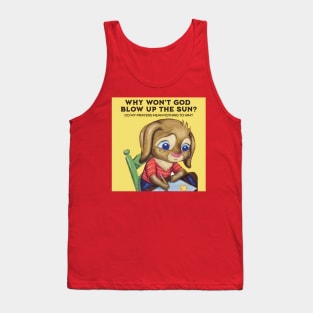 Why Won't God Blow Up The Sun? Do My Prayers Mean Nothing to Him? Tank Top